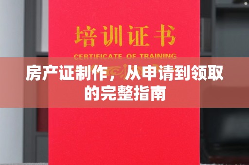 海沧房产证制作，从申请到领取的完整指南